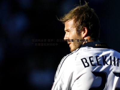 爱游戏体育-雷声：自己的经验是“空中楼阁”需要落实到训练中