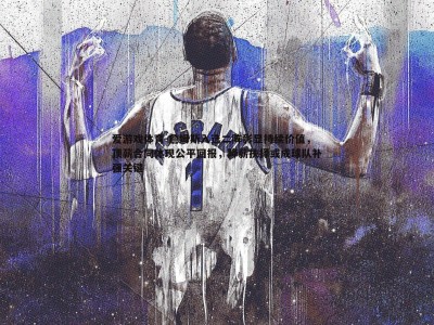 爱游戏体育-詹姆斯入选二阵彰显持续价值，顶薪合同体现公平回报，降薪抉择或成球队补强关键