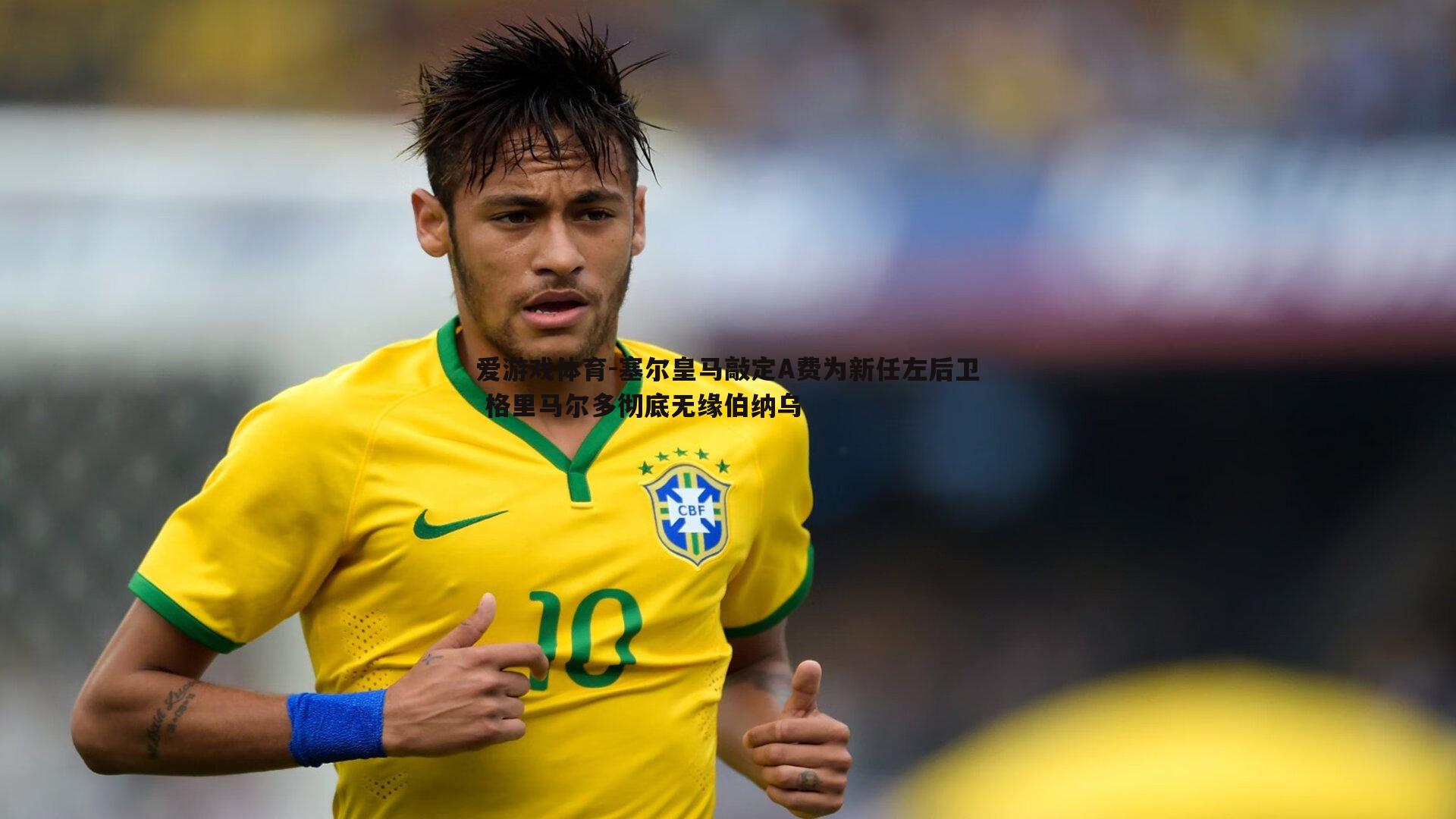 塞尔皇马敲定A费为新任左后卫 格里马尔多彻底无缘伯纳乌
