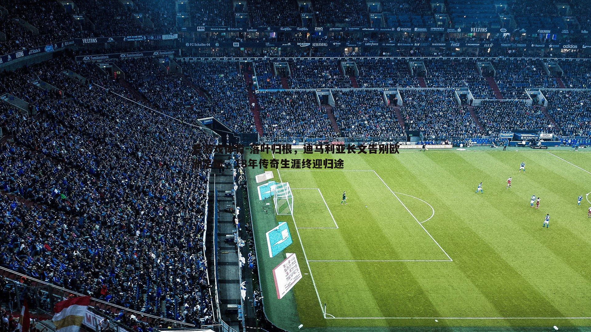 落叶归根,迪马利亚长文告别欧洲足坛,18年传奇生涯终迎归途