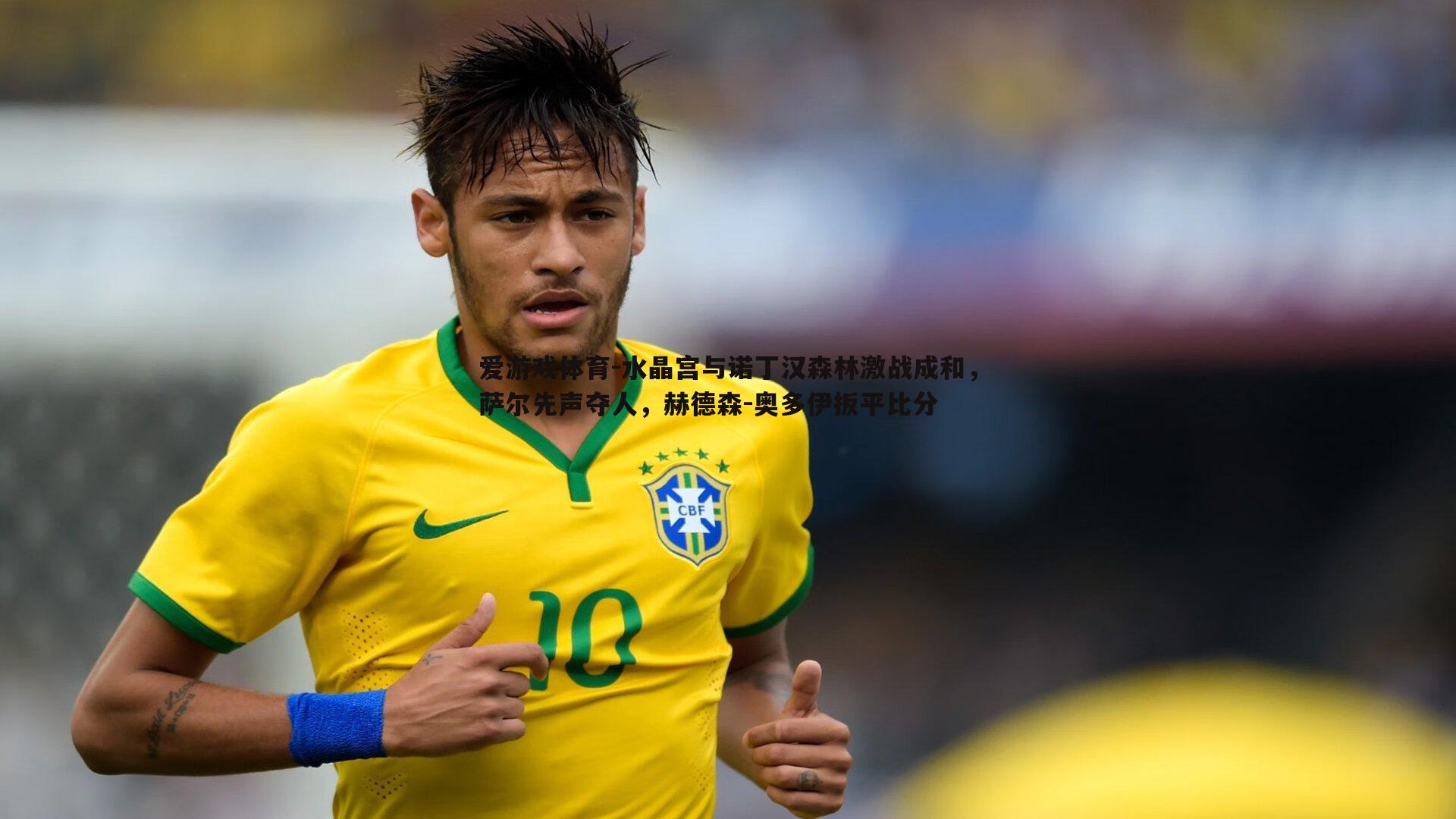 水晶宫与诺丁汉森林激战成和,萨尔先声夺人,赫德森-奥多伊扳平比分